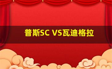 普斯SC VS瓦迪格拉